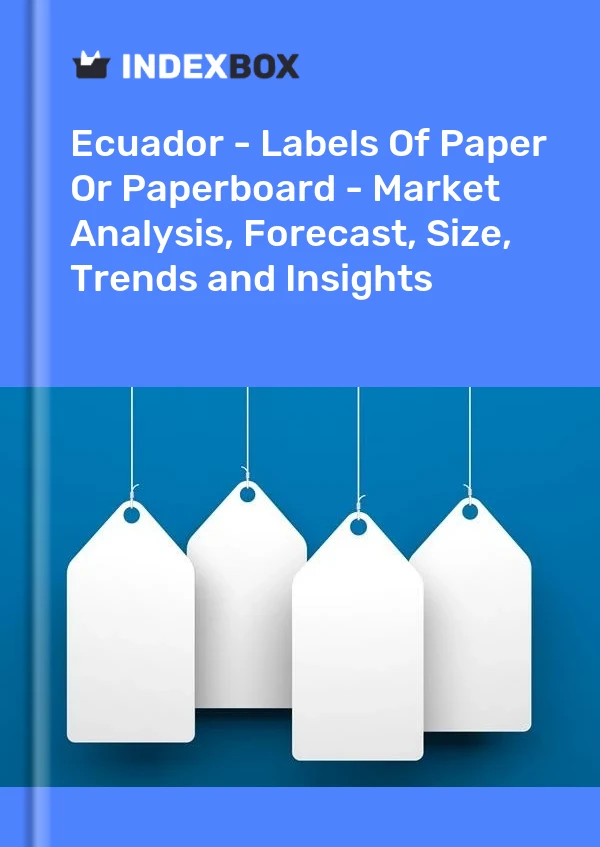 Ecuador - Labels Of Paper Or Paperboard - Market Analysis, Forecast, Size, Trends and Insights