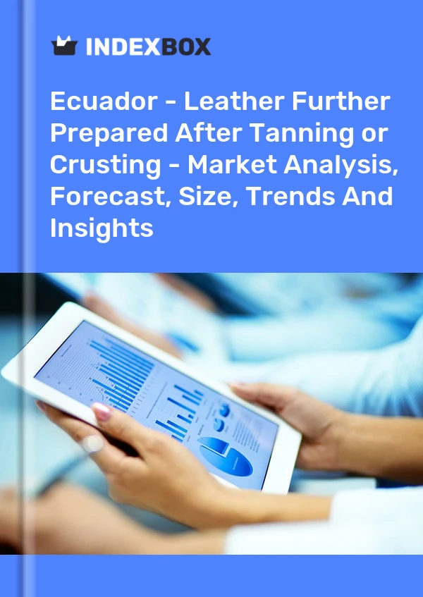 Report Ecuador - Leather Further Prepared After Tanning or Crusting - Market Analysis, Forecast, Size, Trends and Insights for 499$