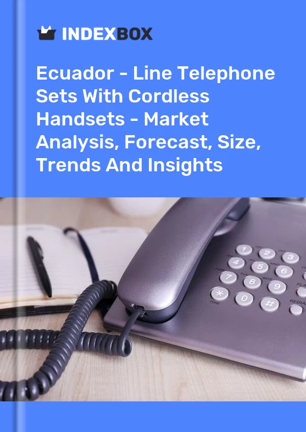 Ecuador - Line Telephone Sets With Cordless Handsets - Market Analysis, Forecast, Size, Trends And Insights