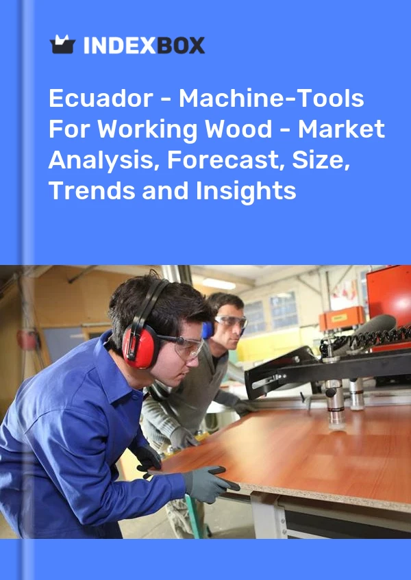 Ecuador - Machine-Tools For Working Wood - Market Analysis, Forecast, Size, Trends and Insights