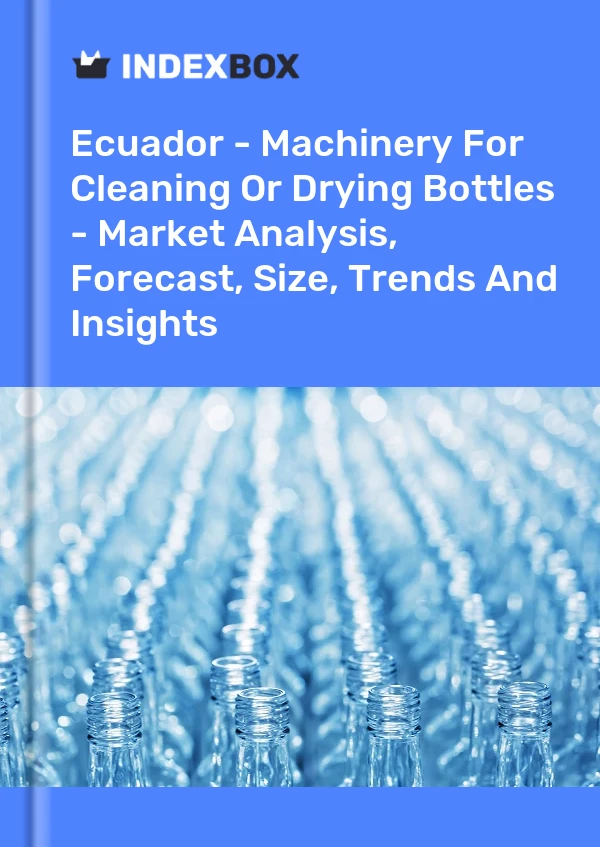 Ecuador - Machinery For Cleaning Or Drying Bottles - Market Analysis, Forecast, Size, Trends And Insights
