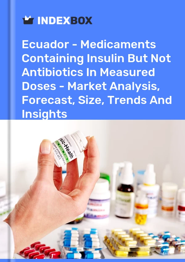 Ecuador - Medicaments Containing Insulin But Not Antibiotics In Measured Doses - Market Analysis, Forecast, Size, Trends And Insights