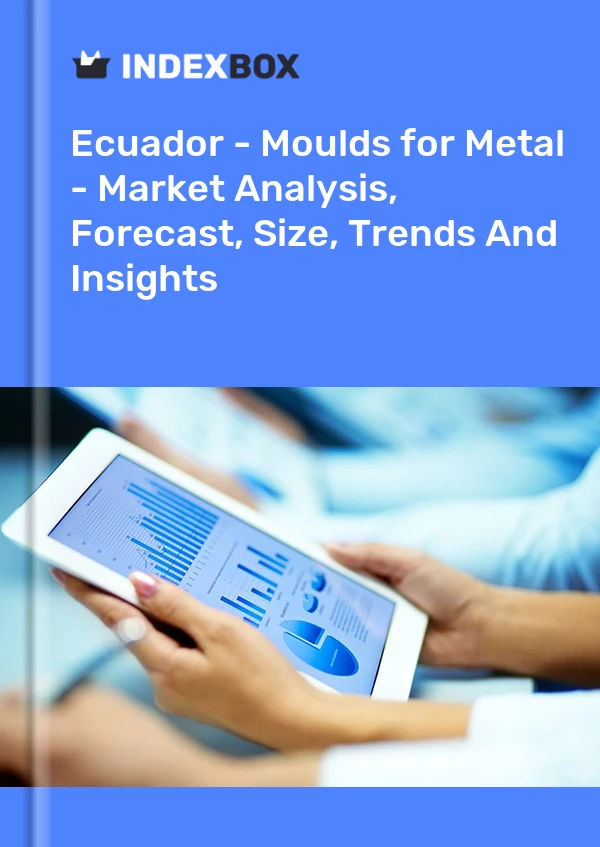Ecuador - Moulds for Metal - Market Analysis, Forecast, Size, Trends And Insights