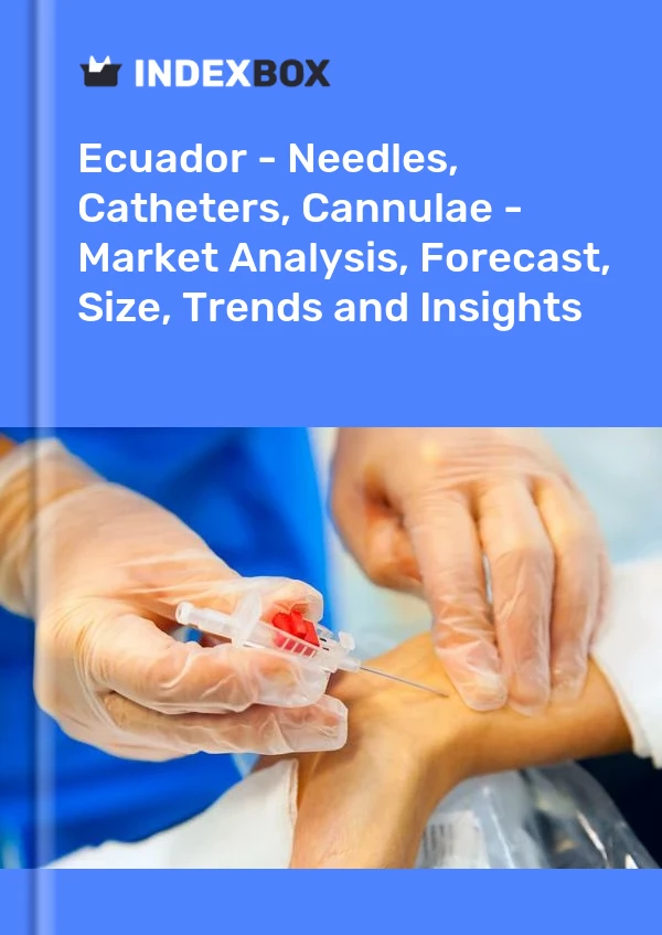 Ecuador - Needles, Catheters, Cannulae - Market Analysis, Forecast, Size, Trends and Insights