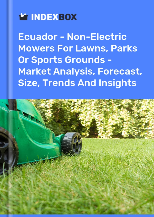 Report Ecuador - Non-Electric Mowers for Lawns, Parks or Sports Grounds - Market Analysis, Forecast, Size, Trends and Insights for 499$