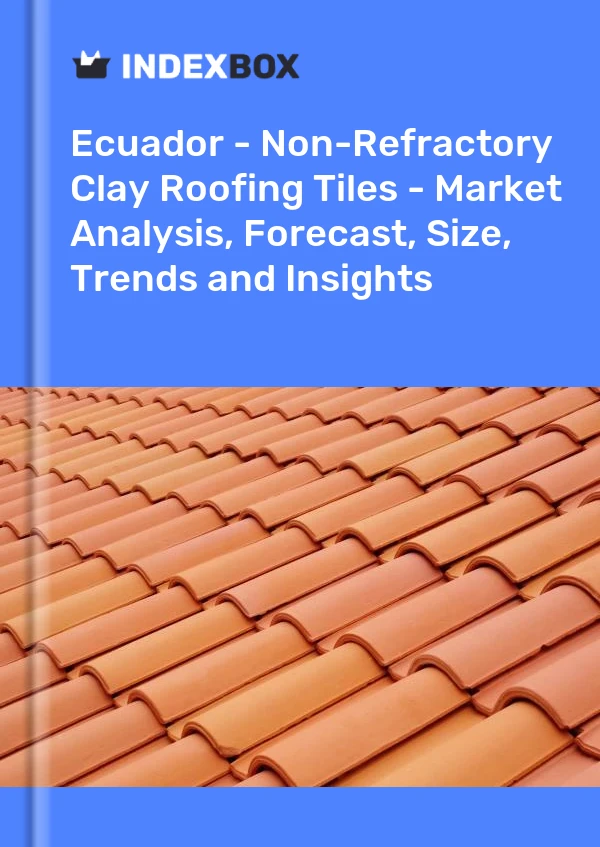 Report Ecuador - Non-Refractory Clay Roofing Tiles - Market Analysis, Forecast, Size, Trends and Insights for 499$