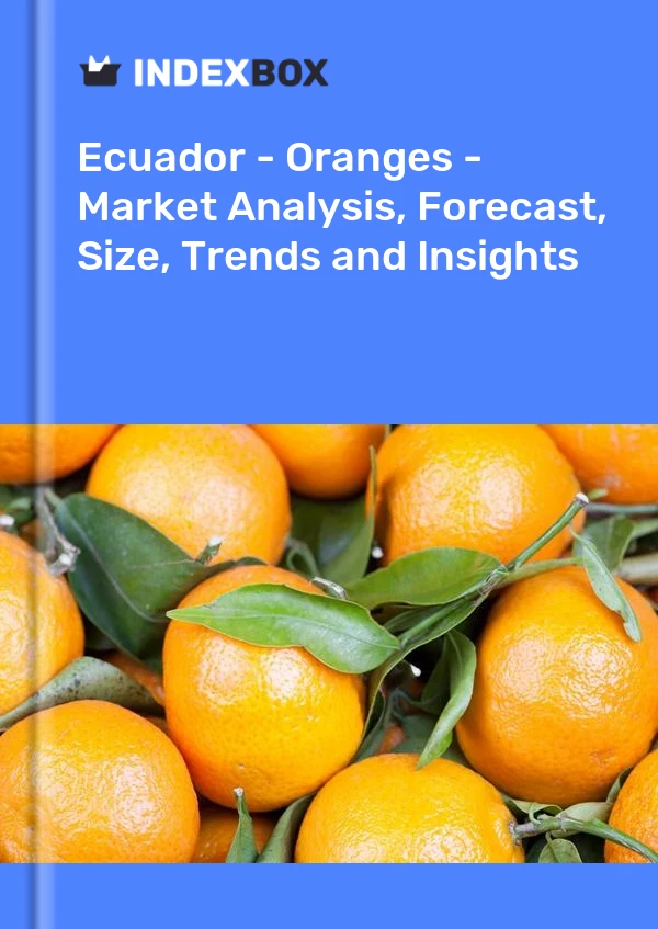 Ecuador - Oranges - Market Analysis, Forecast, Size, Trends and Insights