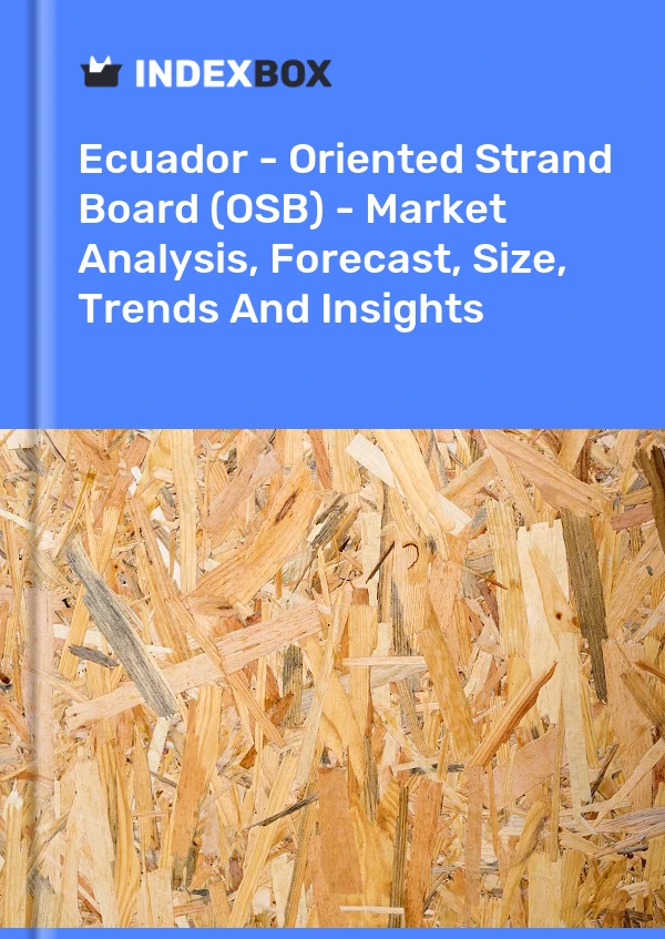 Report Ecuador - Oriented Strand Board (OSB) - Market Analysis, Forecast, Size, Trends and Insights for 499$