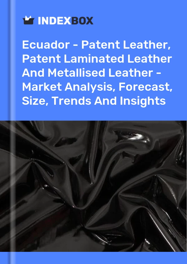 Report Ecuador - Patent Leather, Patent Laminated Leather and Metallised Leather - Market Analysis, Forecast, Size, Trends and Insights for 499$