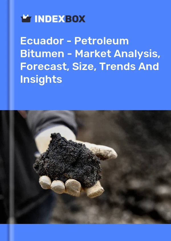 Report Ecuador - Petroleum Bitumen - Market Analysis, Forecast, Size, Trends and Insights for 499$