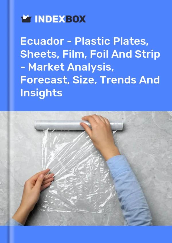Report Ecuador - Plastic Plates, Sheets, Film, Foil and Strip - Market Analysis, Forecast, Size, Trends and Insights for 499$