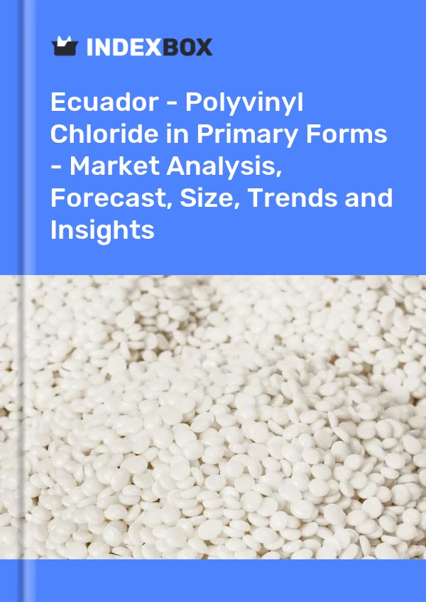 Report Ecuador - Polyvinyl Chloride in Primary Forms - Market Analysis, Forecast, Size, Trends and Insights for 499$