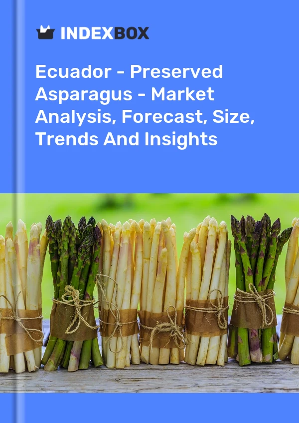 Ecuador - Preserved Asparagus - Market Analysis, Forecast, Size, Trends And Insights