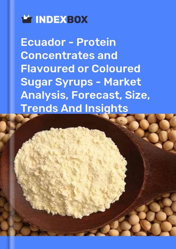 Report Ecuador - Protein Concentrates and Flavoured or Coloured Sugar Syrups - Market Analysis, Forecast, Size, Trends and Insights for 499$