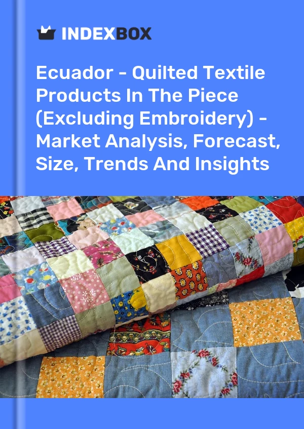 Report Ecuador - Quilted Textile Products in the Piece (Excluding Embroidery) - Market Analysis, Forecast, Size, Trends and Insights for 499$