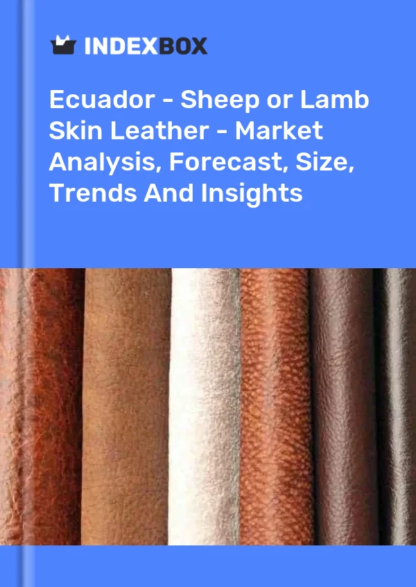 Report Ecuador - Sheep or Lamb Skin Leather - Market Analysis, Forecast, Size, Trends and Insights for 499$