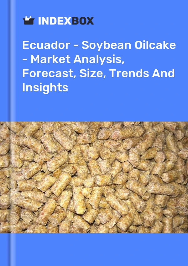 Ecuador - Soybean Oilcake - Market Analysis, Forecast, Size, Trends And Insights
