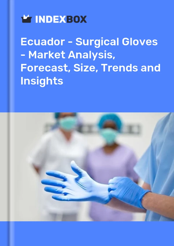 Report Ecuador - Surgical Gloves - Market Analysis, Forecast, Size, Trends and Insights for 499$