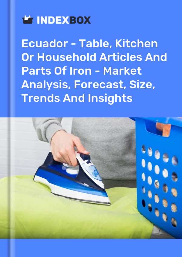 Ecuador - Table, Kitchen Or Household Articles And Parts Of Iron - Market Analysis, Forecast, Size, Trends And Insights