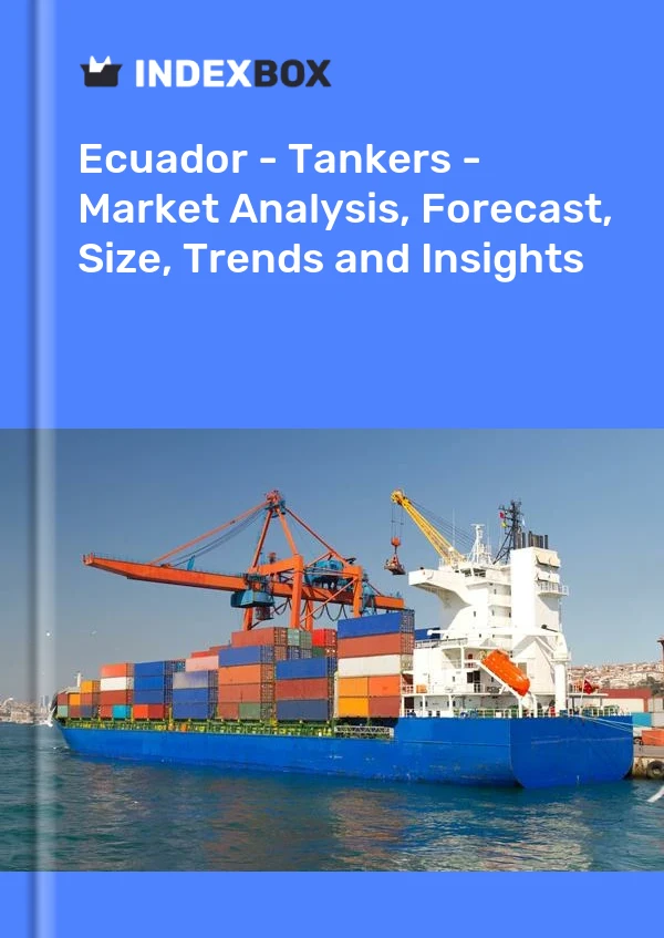 Ecuador - Tankers - Market Analysis, Forecast, Size, Trends and Insights