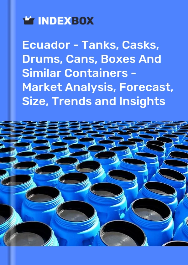 Ecuador - Tanks, Casks, Drums, Cans, Boxes And Similar Containers - Market Analysis, Forecast, Size, Trends and Insights