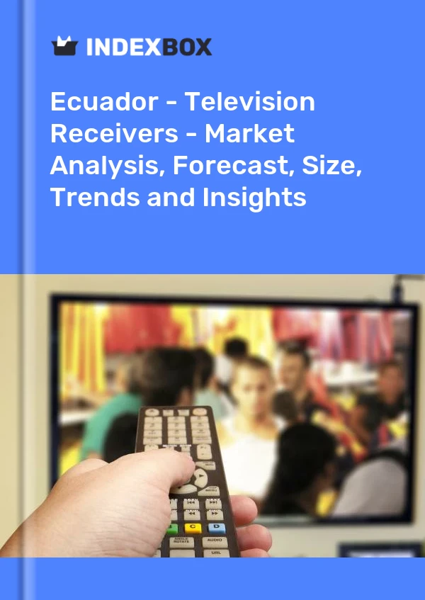 Ecuador - Television Receivers - Market Analysis, Forecast, Size, Trends and Insights