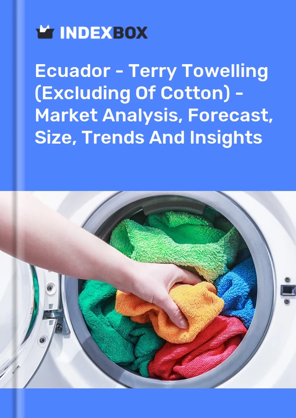 Ecuador - Terry Towelling (Excluding Of Cotton) - Market Analysis, Forecast, Size, Trends And Insights