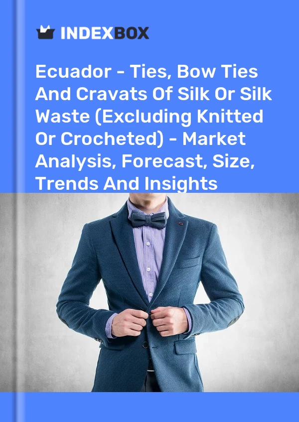 Report Ecuador - Ties, Bow Ties and Cravats of Silk or Silk Waste (Excluding Knitted or Crocheted) - Market Analysis, Forecast, Size, Trends and Insights for 499$
