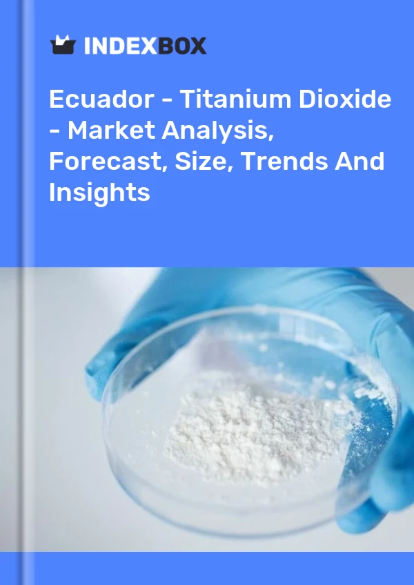 Ecuador - Titanium Dioxide - Market Analysis, Forecast, Size, Trends And Insights