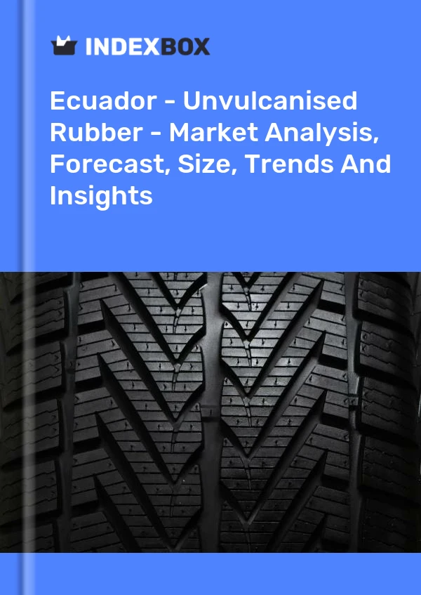 Report Ecuador - Unvulcanised Rubber - Market Analysis, Forecast, Size, Trends and Insights for 499$