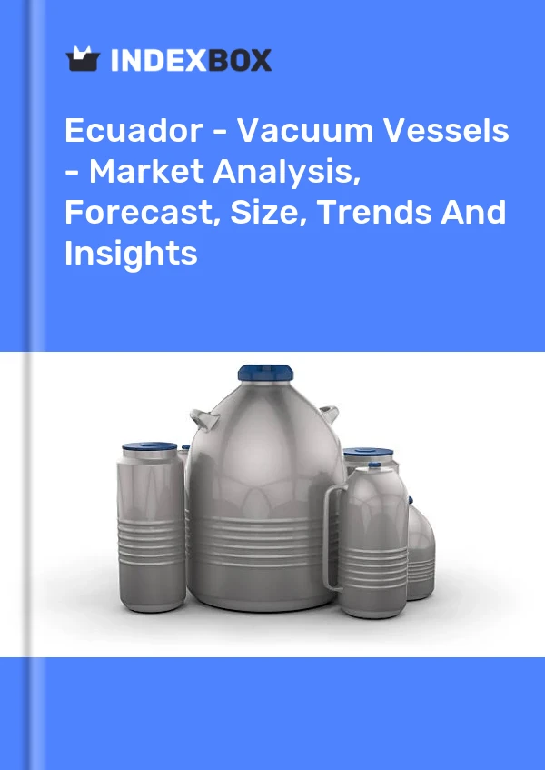 Report Ecuador - Vacuum Vessels - Market Analysis, Forecast, Size, Trends and Insights for 499$