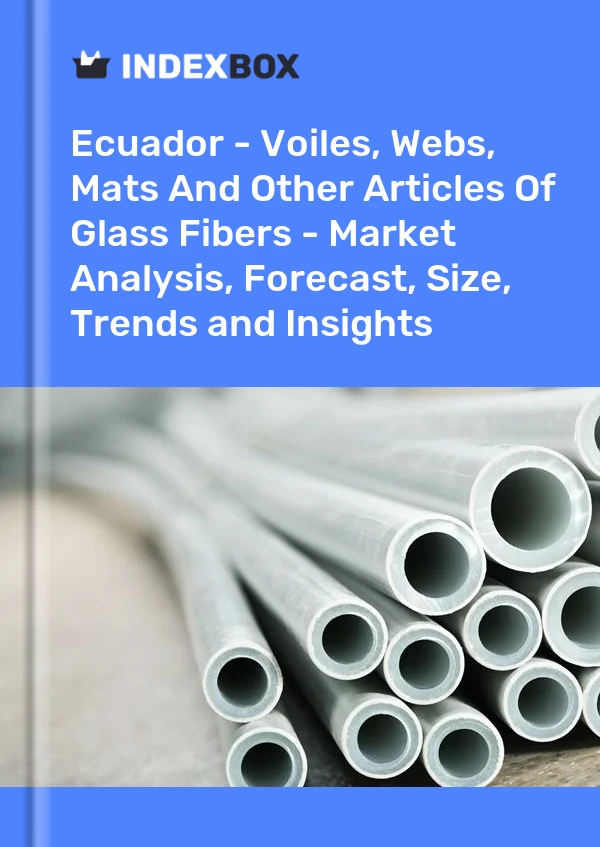 Ecuador - Voiles, Webs, Mats And Other Articles Of Glass Fibers - Market Analysis, Forecast, Size, Trends and Insights