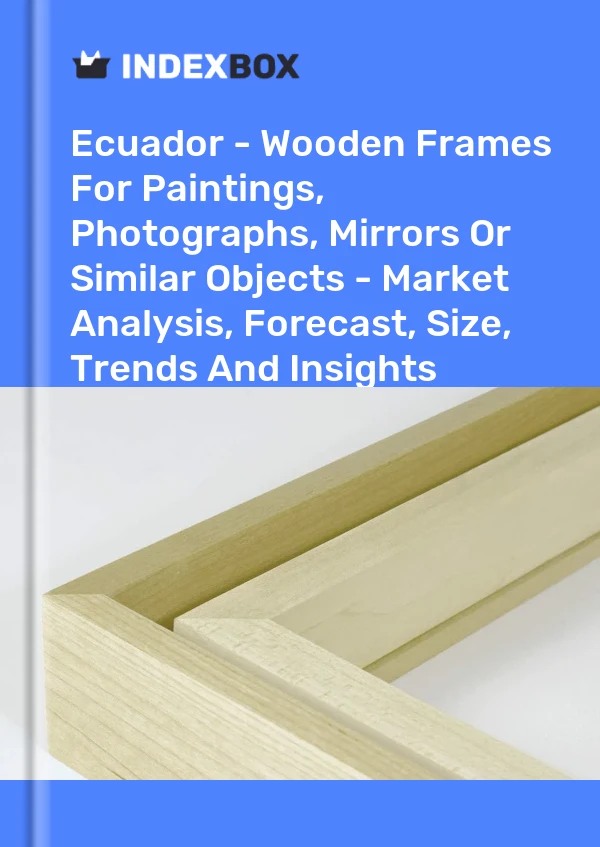 Report Ecuador - Wooden Frames for Paintings, Photographs, Mirrors or Similar Objects - Market Analysis, Forecast, Size, Trends and Insights for 499$