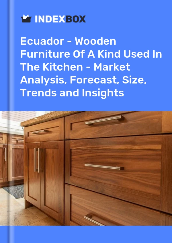Report Ecuador - Wooden Furniture of A Kind Used in the Kitchen - Market Analysis, Forecast, Size, Trends and Insights for 499$