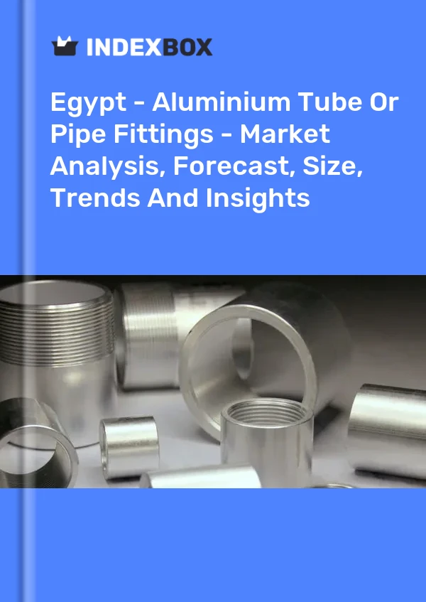 Egypt - Aluminium Tube Or Pipe Fittings - Market Analysis, Forecast, Size, Trends And Insights