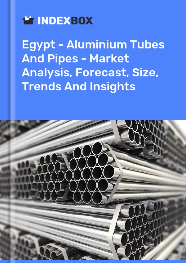 Egypt - Aluminium Tubes And Pipes - Market Analysis, Forecast, Size, Trends And Insights