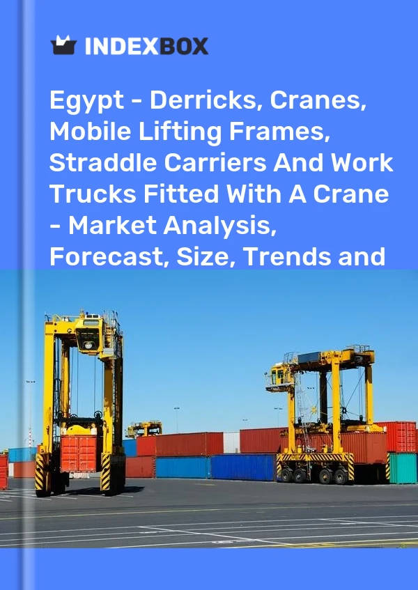 Egypt - Derricks, Cranes, Mobile Lifting Frames, Straddle Carriers And Work Trucks Fitted With A Crane - Market Analysis, Forecast, Size, Trends and Insights