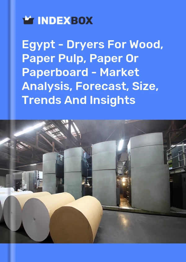 Report Egypt - Dryers for Wood, Paper Pulp, Paper or Paperboard - Market Analysis, Forecast, Size, Trends and Insights for 499$