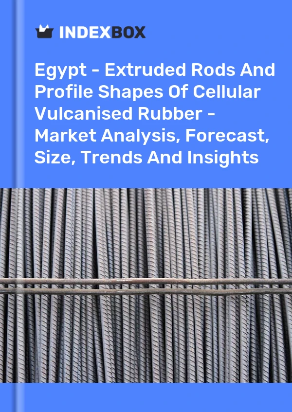 Egypt - Extruded Rods And Profile Shapes Of Cellular Vulcanised Rubber - Market Analysis, Forecast, Size, Trends And Insights