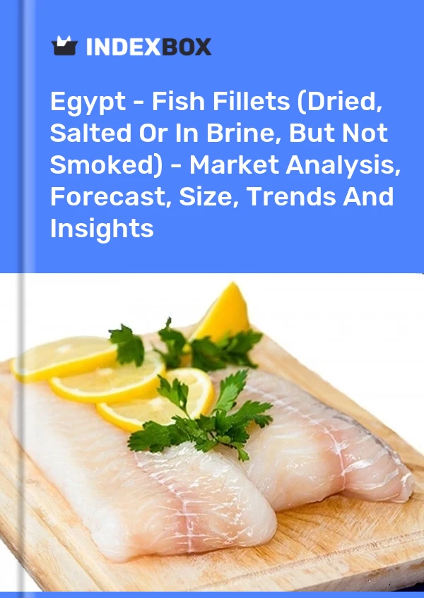 Report Egypt - Fish Fillets (Dried, Salted or in Brine, But not Smoked) - Market Analysis, Forecast, Size, Trends and Insights for 499$