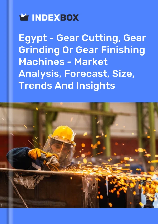 Report Egypt - Gear Cutting, Gear Grinding or Gear Finishing Machines - Market Analysis, Forecast, Size, Trends and Insights for 499$