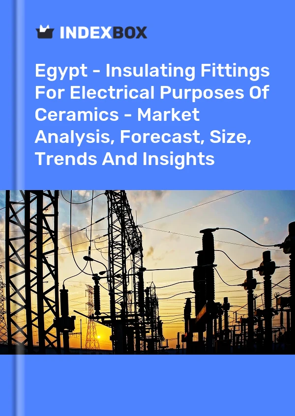 Report Egypt - Insulating Fittings for Electrical Purposes of Ceramics - Market Analysis, Forecast, Size, Trends and Insights for 499$