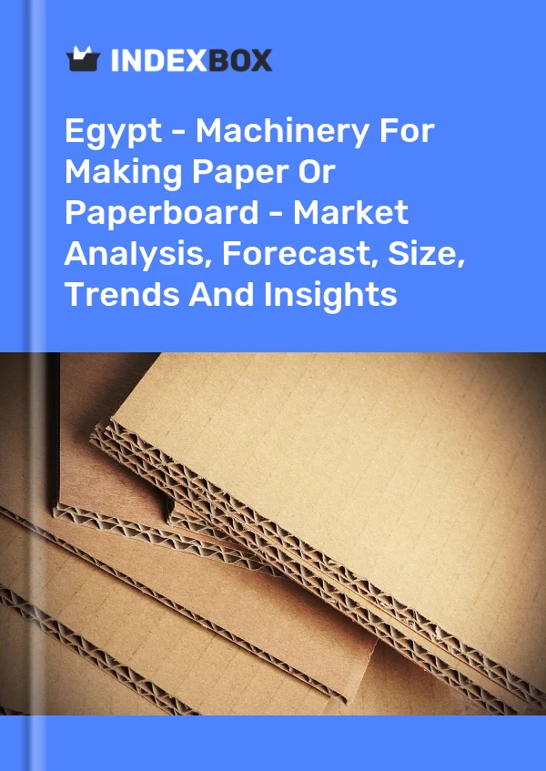 Report Egypt - Machinery for Making Paper or Paperboard - Market Analysis, Forecast, Size, Trends and Insights for 499$