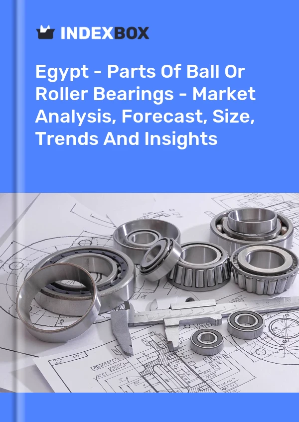Egypt - Parts Of Ball Or Roller Bearings - Market Analysis, Forecast, Size, Trends And Insights