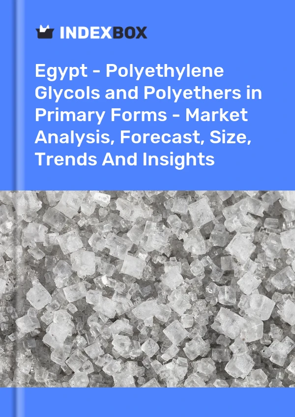 Report Egypt - Polyethylene Glycols and Polyethers in Primary Forms - Market Analysis, Forecast, Size, Trends and Insights for 499$