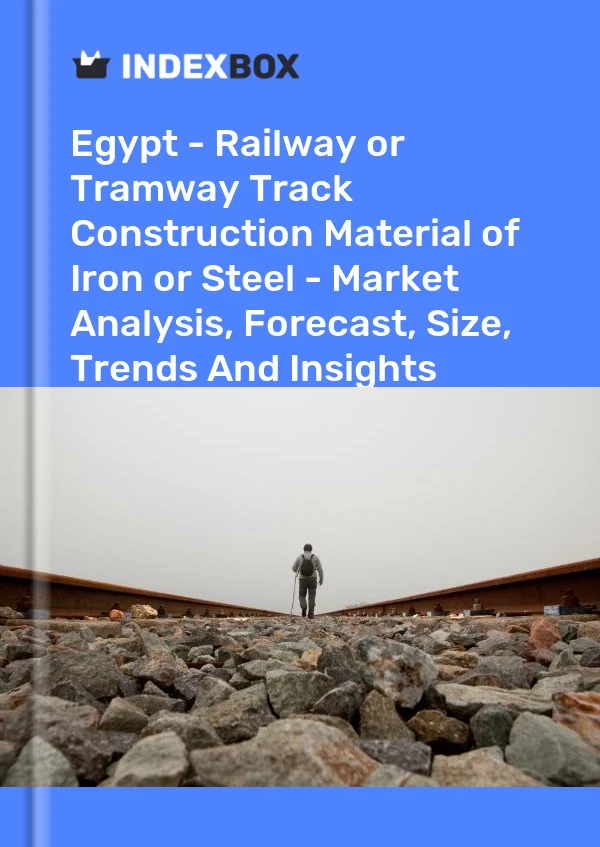 Egypt - Railway or Tramway Track Construction Material of Iron or Steel - Market Analysis, Forecast, Size, Trends And Insights