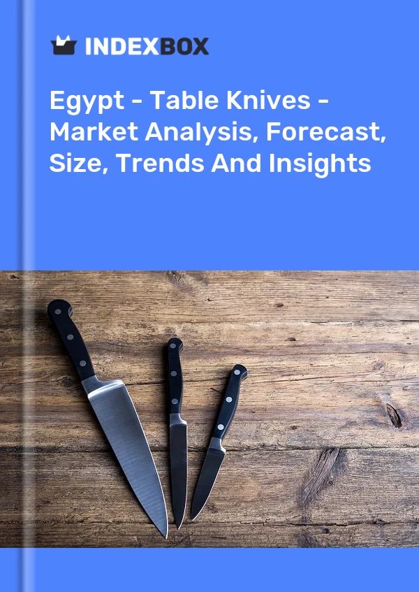 Report Egypt - Table Knives - Market Analysis, Forecast, Size, Trends and Insights for 499$