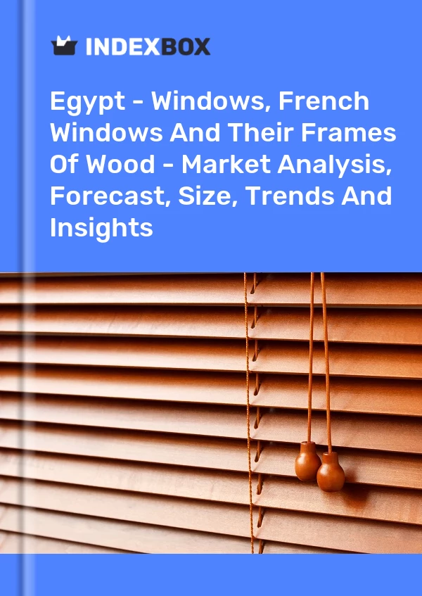 Report Egypt - Windows, French Windows and Their Frames of Wood - Market Analysis, Forecast, Size, Trends and Insights for 499$