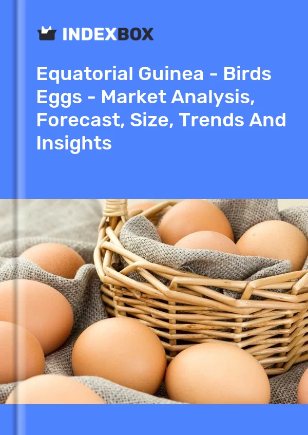 Report Equatorial Guinea - Birds Eggs - Market Analysis, Forecast, Size, Trends and Insights for 499$