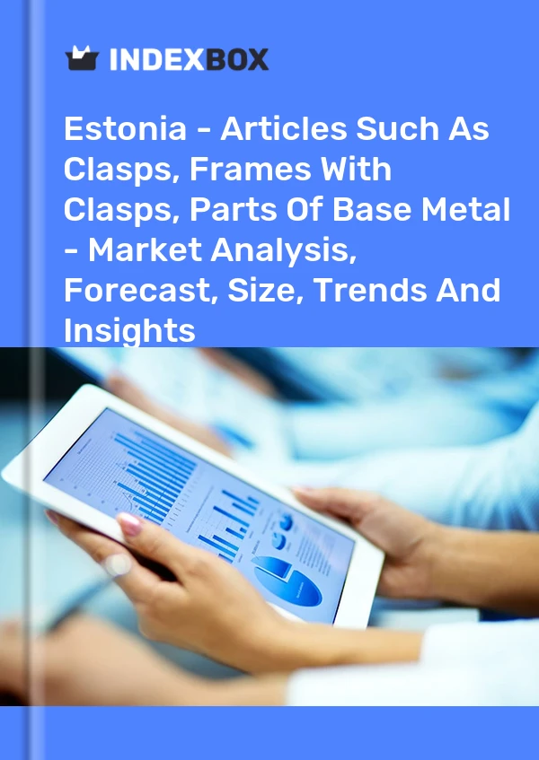 Estonia - Articles Such As Clasps, Frames With Clasps, Parts Of Base Metal - Market Analysis, Forecast, Size, Trends And Insights
